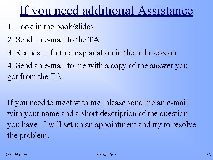 If you need additional Assistance 1. Look in the book/slides. 2. Send an e-mail