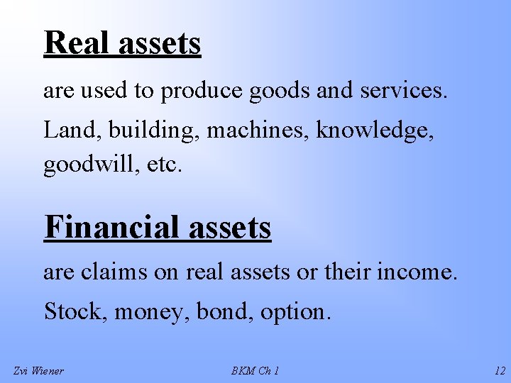 Real assets are used to produce goods and services. Land, building, machines, knowledge, goodwill,