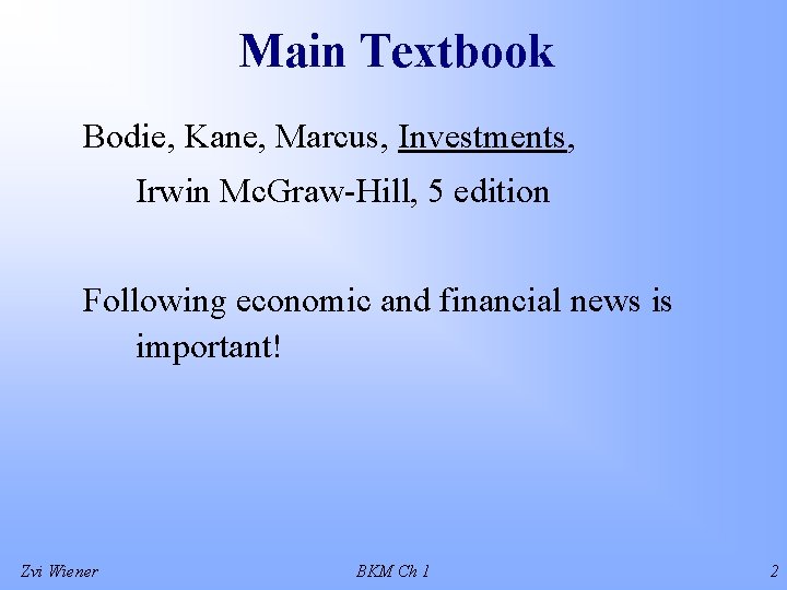 Main Textbook Bodie, Kane, Marcus, Investments, Irwin Mc. Graw-Hill, 5 edition Following economic and