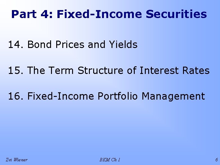 Part 4: Fixed-Income Securities 14. Bond Prices and Yields 15. The Term Structure of