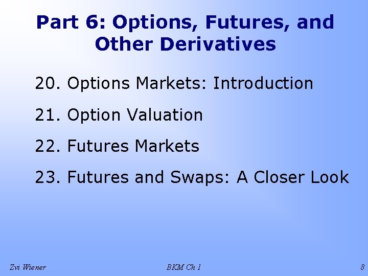 Part 6: Options, Futures, and Other Derivatives 20. Options Markets: Introduction 21. Option Valuation