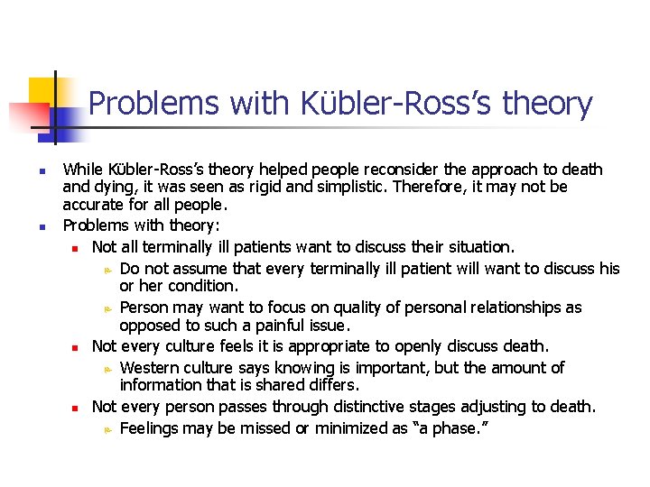 Problems with Kϋbler-Ross’s theory n n While Kϋbler-Ross’s theory helped people reconsider the approach