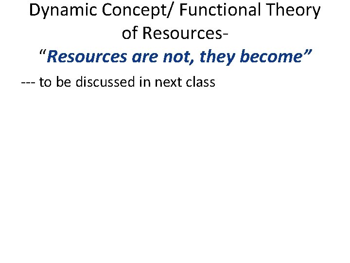 Dynamic Concept/ Functional Theory of Resources“Resources are not, they become” --- to be discussed