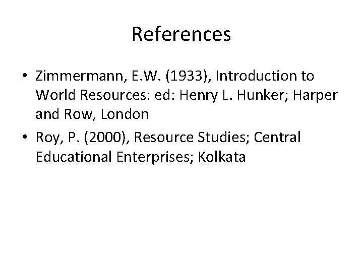 References • Zimmermann, E. W. (1933), Introduction to World Resources: ed: Henry L. Hunker;