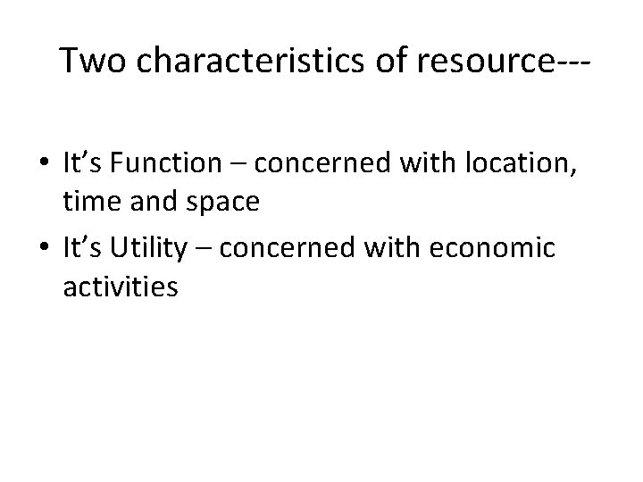 Two characteristics of resource-- • It’s Function – concerned with location, time and space