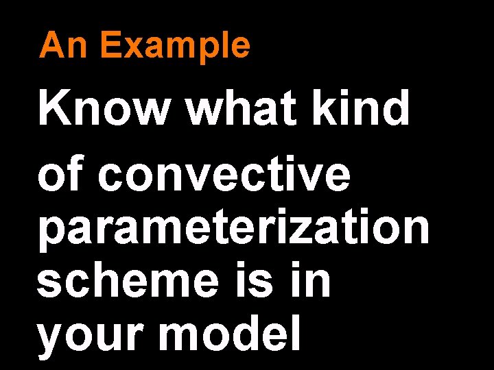 An Example Know what kind of convective parameterization scheme is in your model 