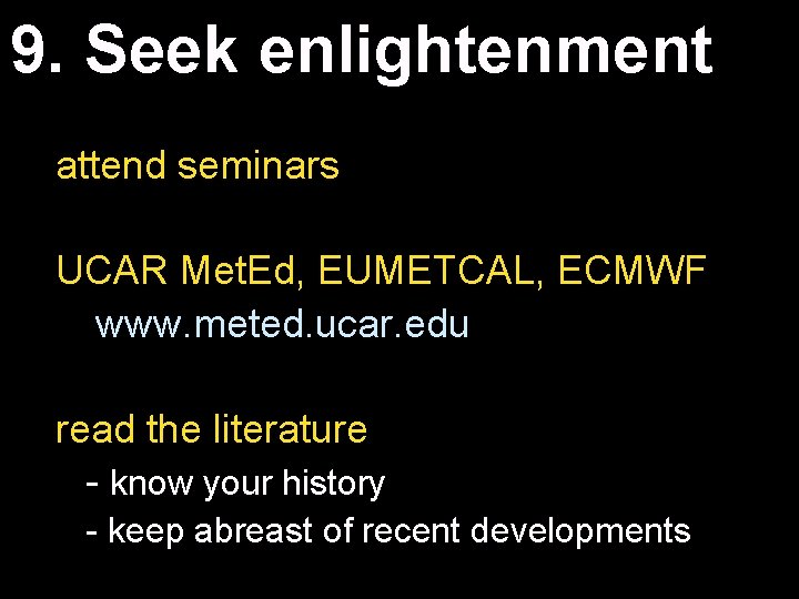 9. Seek enlightenment attend seminars UCAR Met. Ed, EUMETCAL, ECMWF www. meted. ucar. edu