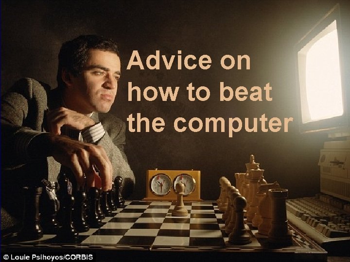 Advice on how to beat the computer 