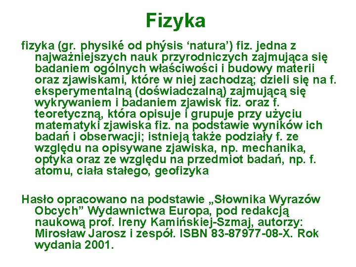 Fizyka fizyka (gr. physiké od phýsis ‘natura’) fiz. jedna z najważniejszych nauk przyrodniczych zajmująca