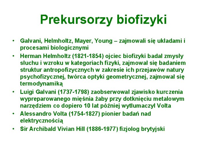 Prekursorzy biofizyki • Galvani, Helmholtz, Mayer, Young – zajmowali się układami i procesami biologicznymi
