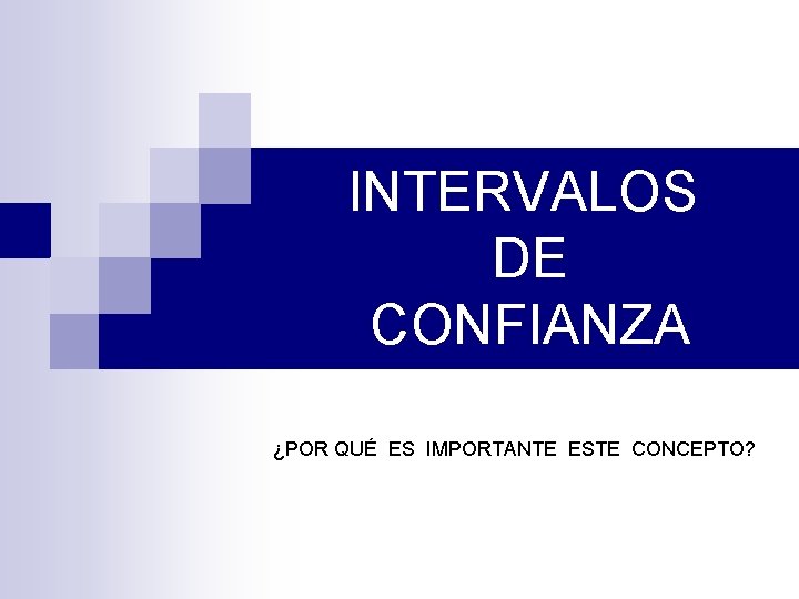 INTERVALOS DE CONFIANZA ¿POR QUÉ ES IMPORTANTE ESTE CONCEPTO? 