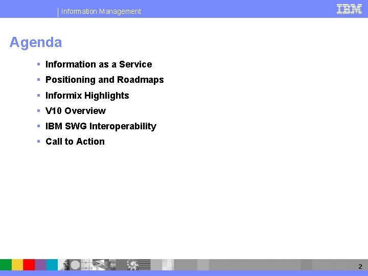 Information Management Agenda § Information as a Service § Positioning and Roadmaps § Informix