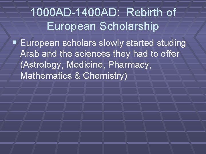 1000 AD-1400 AD: Rebirth of European Scholarship European scholars slowly started studing Arab and