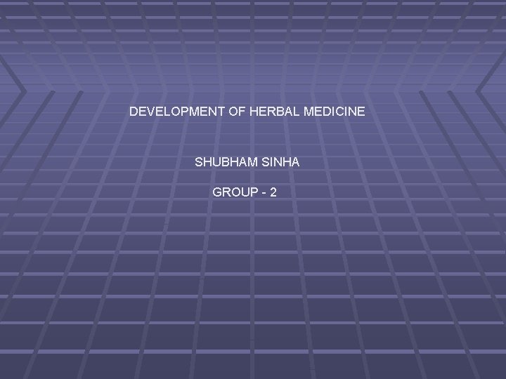 DEVELOPMENT OF HERBAL MEDICINE SHUBHAM SINHA GROUP - 2 