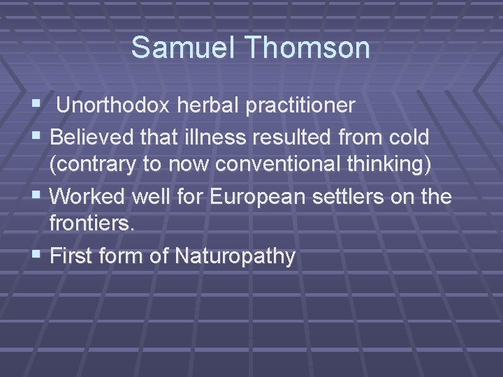 Samuel Thomson Unorthodox herbal practitioner Believed that illness resulted from cold (contrary to now