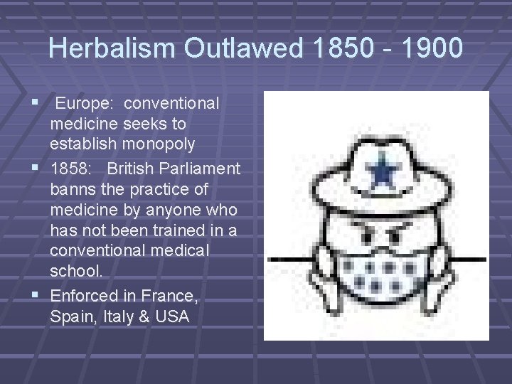Herbalism Outlawed 1850 - 1900 Europe: conventional medicine seeks to establish monopoly 1858: British