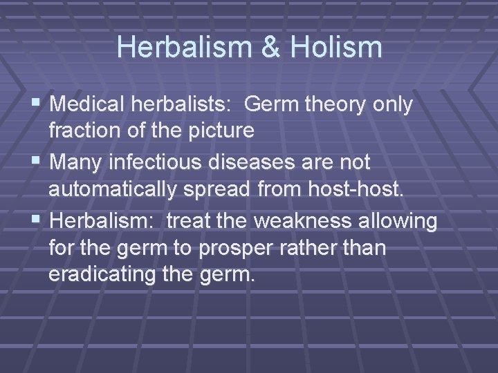 Herbalism & Holism Medical herbalists: Germ theory only fraction of the picture Many infectious