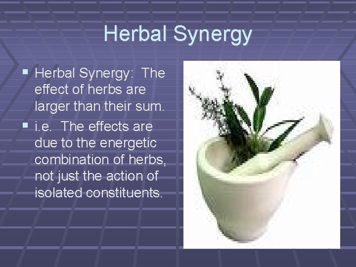 Herbal Synergy Herbal Synergy: The effect of herbs are larger than their sum. i.