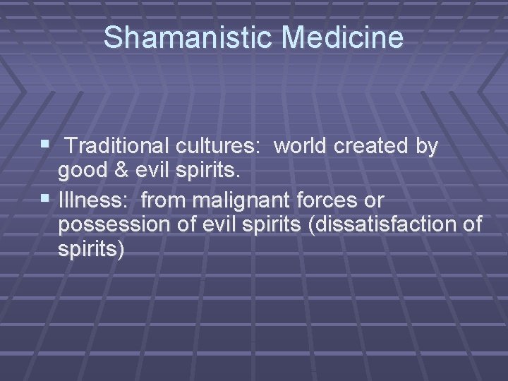 Shamanistic Medicine Traditional cultures: world created by good & evil spirits. Illness: from malignant