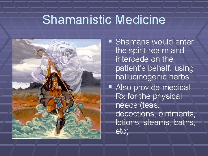 Shamanistic Medicine Shamans would enter the spirit realm and intercede on the patient’s behalf,