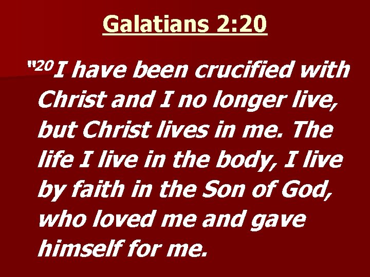 Galatians 2: 20 “ 20 I have been crucified with Christ and I no