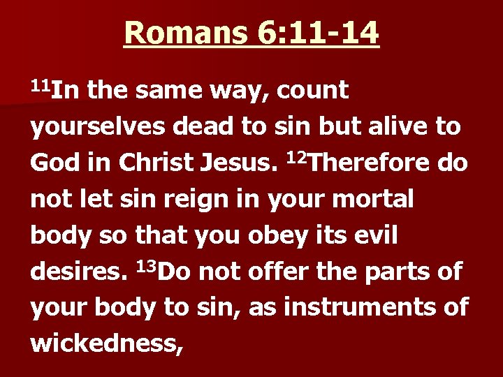 Romans 6: 11 -14 11 In the same way, count yourselves dead to sin