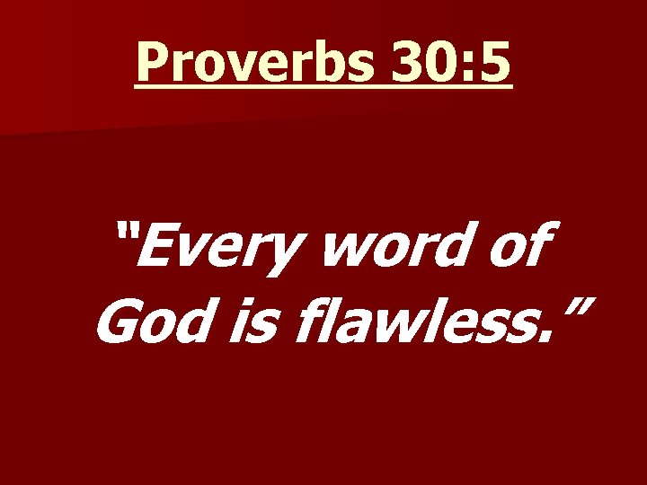 Proverbs 30: 5 “Every word of God is flawless. ” 