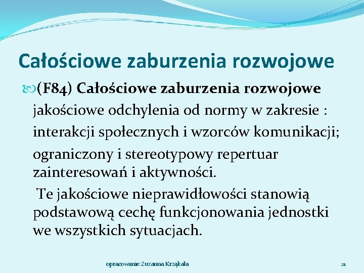 Całościowe zaburzenia rozwojowe (F 84) Całościowe zaburzenia rozwojowe jakościowe odchylenia od normy w zakresie