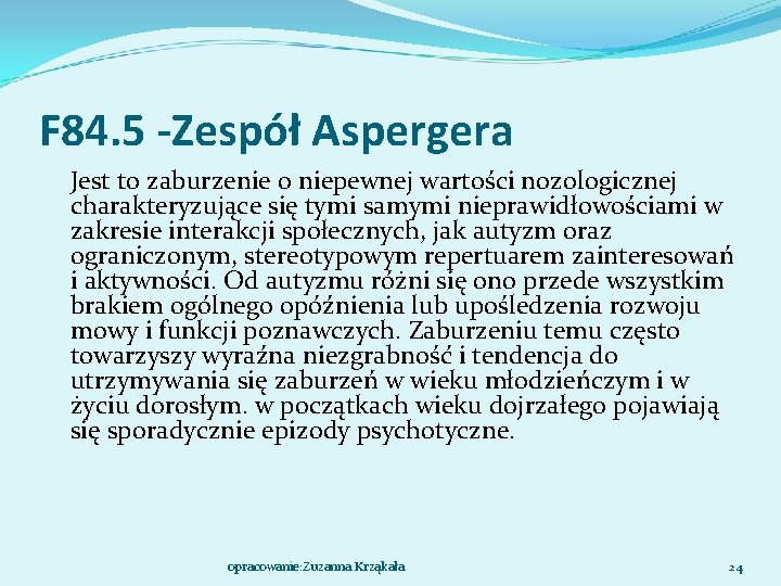 F 84. 5 -Zespół Aspergera Jest to zaburzenie o niepewnej wartości nozologicznej charakteryzujące się