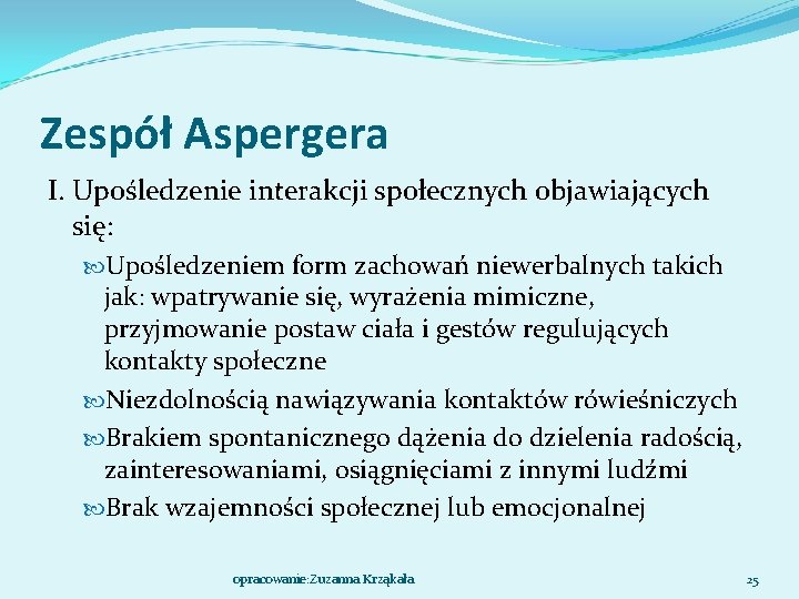 Zespół Aspergera I. Upośledzenie interakcji społecznych objawiających się: Upośledzeniem form zachowań niewerbalnych takich jak: