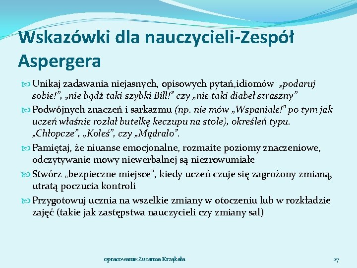 Wskazówki dla nauczycieli-Zespół Aspergera Unikaj zadawania niejasnych, opisowych pytań, idiomów „podaruj sobie!”, „nie bądź