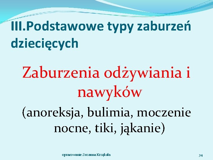 III. Podstawowe typy zaburzeń dziecięcych Zaburzenia odżywiania i nawyków (anoreksja, bulimia, moczenie nocne, tiki,