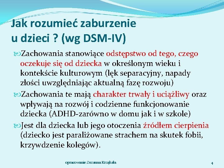 Jak rozumieć zaburzenie u dzieci ? (wg DSM-IV) Zachowania stanowiące odstępstwo od tego, czego