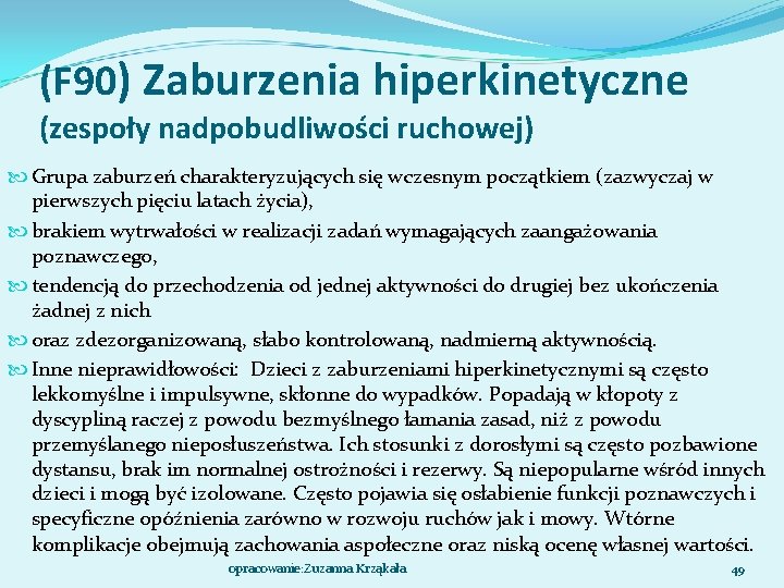 (F 90) Zaburzenia hiperkinetyczne (zespoły nadpobudliwości ruchowej) Grupa zaburzeń charakteryzujących się wczesnym początkiem (zazwyczaj