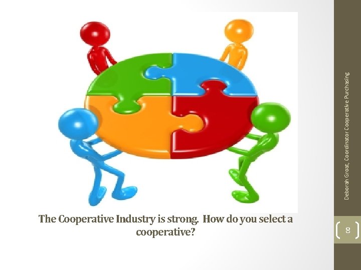 Deborah Groat, Coordinator Cooperative Purchasing The Cooperative Industry is strong. How do you select