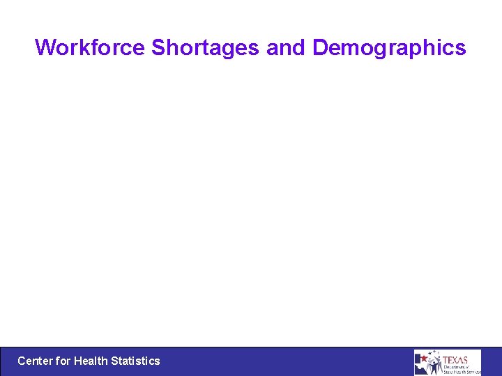 Workforce Shortages and Demographics Center for Health Statistics 