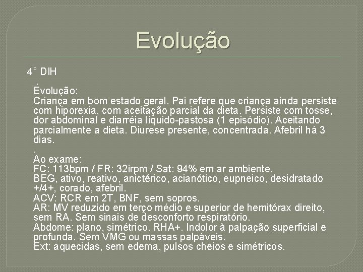 Evolução 4° DIH . Evolução: Criança em bom estado geral. Pai refere que criança