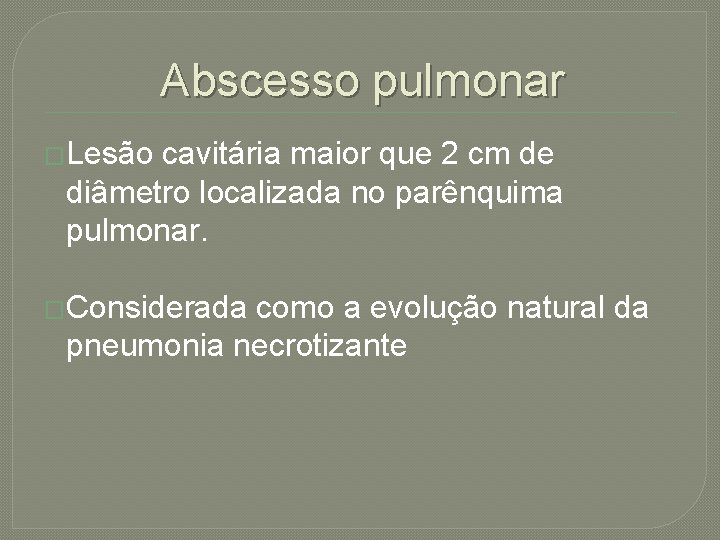 Abscesso pulmonar �Lesão cavitária maior que 2 cm de diâmetro localizada no parênquima pulmonar.