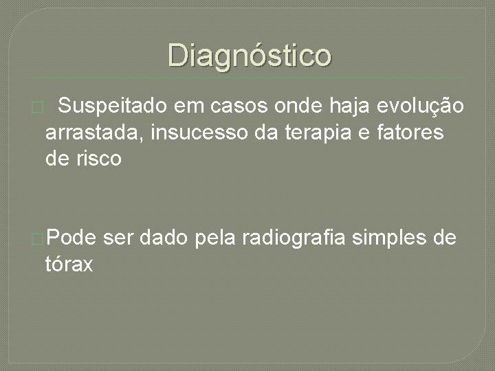 Diagnóstico � Suspeitado em casos onde haja evolução arrastada, insucesso da terapia e fatores