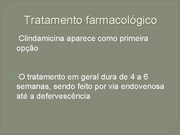 Tratamento farmacológico � Clindamicina aparece como primeira opção � O tratamento em geral dura