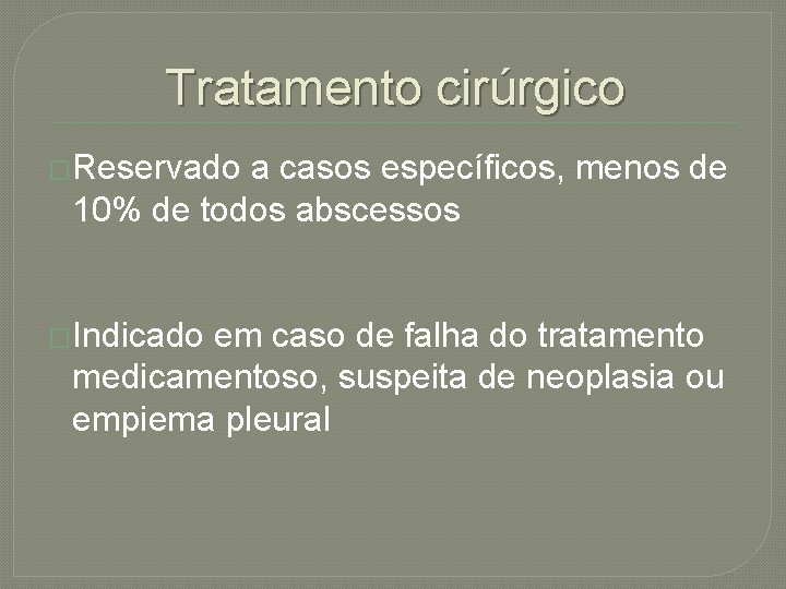 Tratamento cirúrgico �Reservado a casos específicos, menos de 10% de todos abscessos �Indicado em