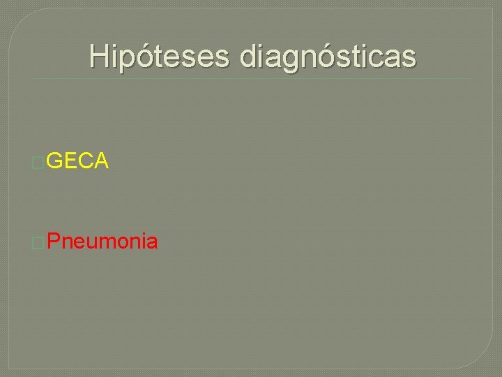 Hipóteses diagnósticas �GECA �Pneumonia 