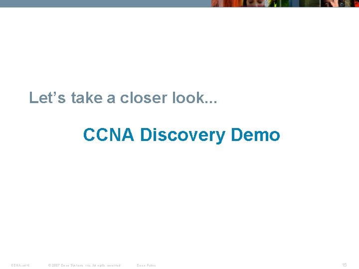 Let’s take a closer look. . . CCNA Discovery Demo CCNA rev 6 © Let’s take a closer look. . . CCNA Discovery Demo CCNA rev 6 ©