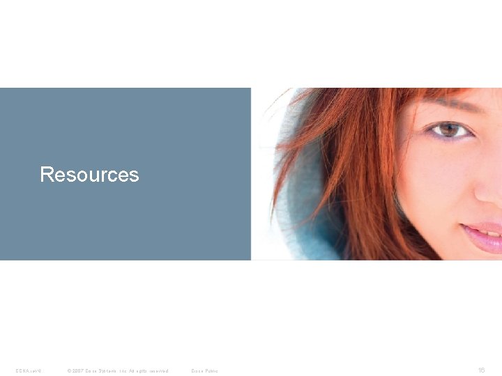 Resources CCNA rev 6 © 2007 Cisco Systems, Inc. All rights reserved. Cisco Public Resources CCNA rev 6 © 2007 Cisco Systems, Inc. All rights reserved. Cisco Public