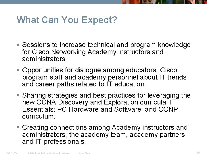 What Can You Expect? § Sessions to increase technical and program knowledge for Cisco What Can You Expect? § Sessions to increase technical and program knowledge for Cisco