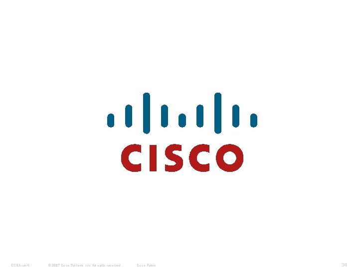 CCNA rev 6 © 2007 Cisco Systems, Inc. All rights reserved. Cisco Public 34 CCNA rev 6 © 2007 Cisco Systems, Inc. All rights reserved. Cisco Public 34