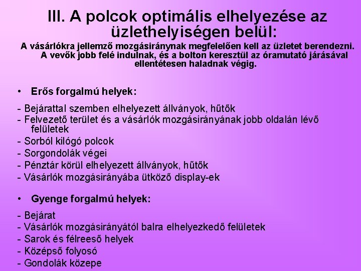 III. A polcok optimális elhelyezése az üzlethelyiségen belül: A vásárlókra jellemző mozgásiránynak megfelelően kell