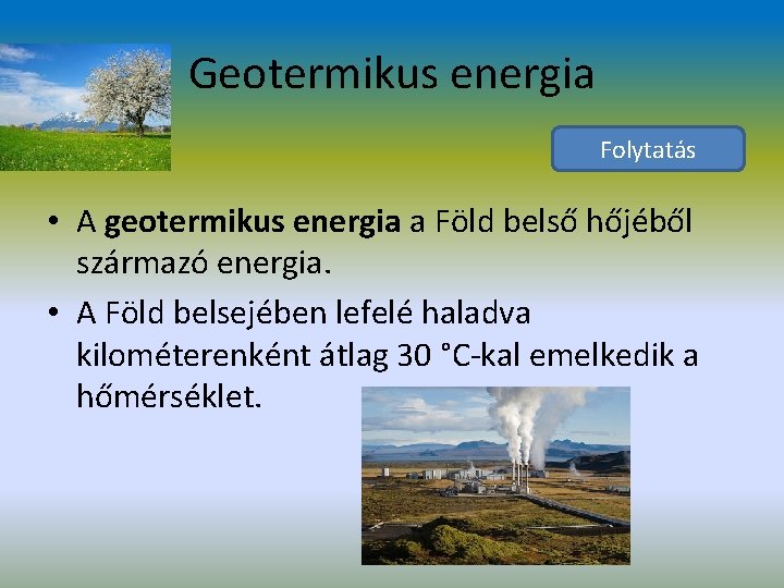 Geotermikus energia Folytatás • A geotermikus energia a Föld belső hőjéből származó energia. •