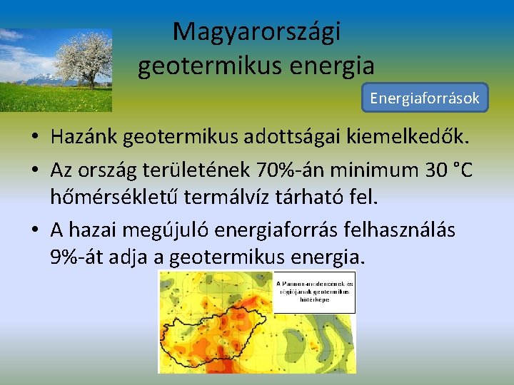 Magyarországi geotermikus energia Energiaforrások • Hazánk geotermikus adottságai kiemelkedők. • Az ország területének 70%-án