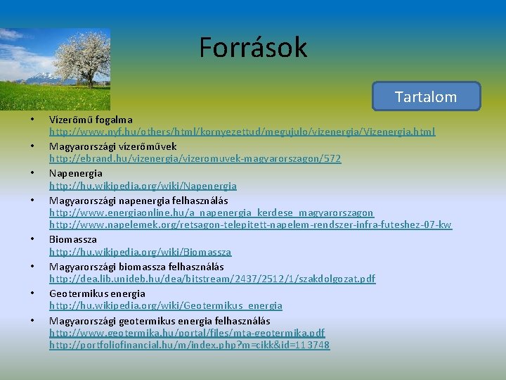 Források Tartalom • • Vízerőmű fogalma http: //www. nyf. hu/others/html/kornyezettud/megujulo/vizenergia/Vizenergia. html Magyarországi vízerőművek http: